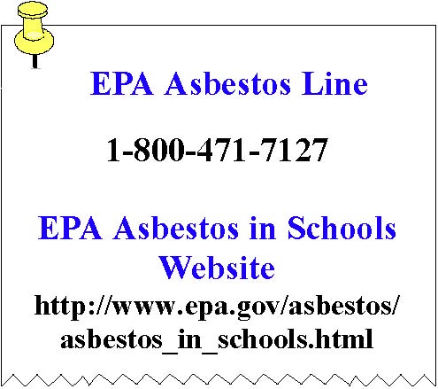 EPA Asbestos Line - 1-800-471-7127, EPA Asbestos in Schools Webpage - www.epa.gov/asbestos/asbestos_in_schools